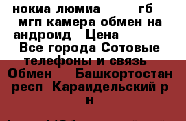 нокиа люмиа 1020 32гб 41 мгп камера обмен на андроид › Цена ­ 7 000 - Все города Сотовые телефоны и связь » Обмен   . Башкортостан респ.,Караидельский р-н